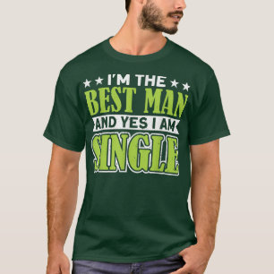 Mens Im The Best Man And Yes I Am Single Bachelor T-Shirt
