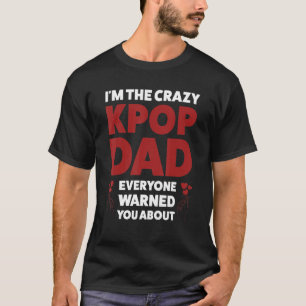 Mens I'm the crazy kpop dad kpop dad kpop T-Shirt