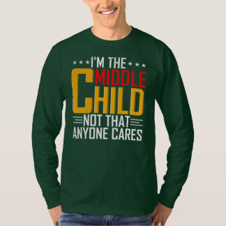 Mens I'm The Middle Child Funny Sibling Quotes T-Shirt
