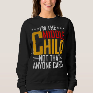 Mens I'm The Middle Child Sibling Quotes Sweatshirt