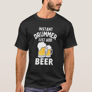 Mens Instant Drummer Just Add Beer Drum Drummer T-Shirt