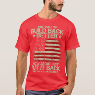 Mens Instead Of Build Back Better How About Just P T-Shirt