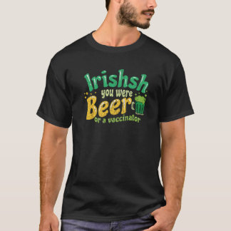 Mens Irishish You Were Beer Or A Vaccinator - St. T-Shirt