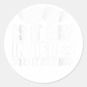 Mens Is it gay in here or is it just me Surprise f Classic Round Sticker