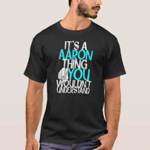 Mens It S A Aaron Thing You Wouldn T Understand T-Shirt
