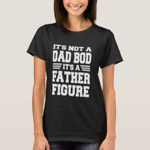 Mens It S Not A Dad Bod It S A Father Figure Funny T-Shirt