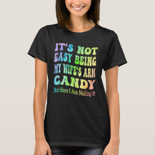 Mens It s Not Easy Being My Wife s Arm Candy But H T-Shirt