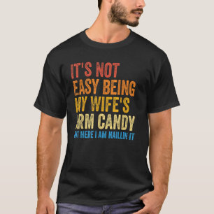 Mens It s Not Easy Being My Wife s Arm Candy But H T-Shirt