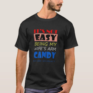 Mens It s Not Easy Being My Wife s Arm Candy but h T-Shirt