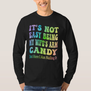 Mens It s Not Easy Being My Wife s Arm Candy But H T-Shirt