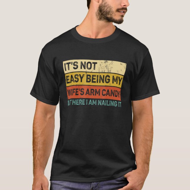 Mens It s Not Easy Being My Wife s Arm Candy  Husb T-Shirt (Front)