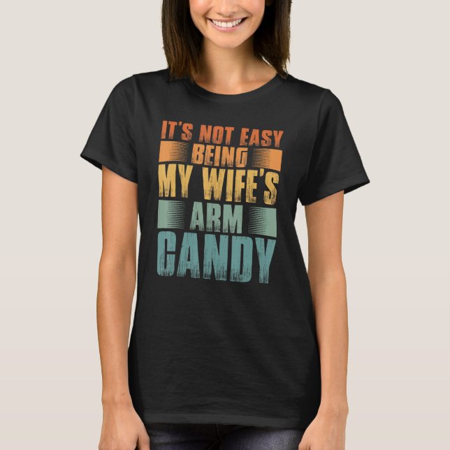 Mens It s Not Easy Being My Wifes Arm Candy T-Shirt (Front)