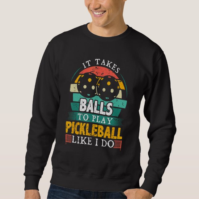 Mens It Takes Balls To Play Pickleball Pickleball  Sweatshirt (Front)