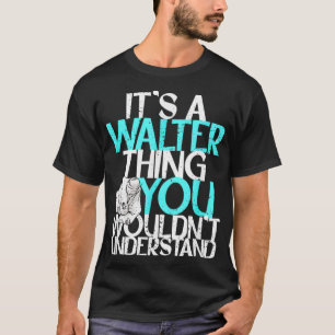 Mens It's A Walter Thing You Wouldn't Understand T-Shirt