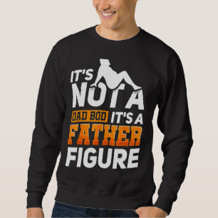 Mens It's Not A Dad Bod It's A Father Figure 1 Sweatshirt