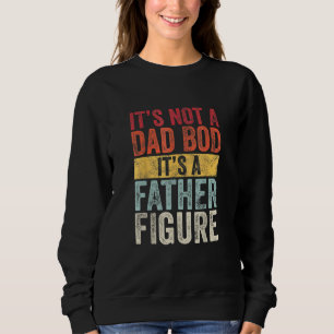 Mens It's Not A Dad Bod It's A Father Figure 1 Sweatshirt