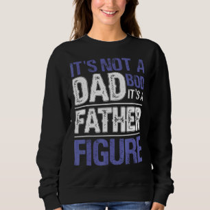 Mens Its Not A Dad Bod Its A Father Figure 2022 Gr Sweatshirt