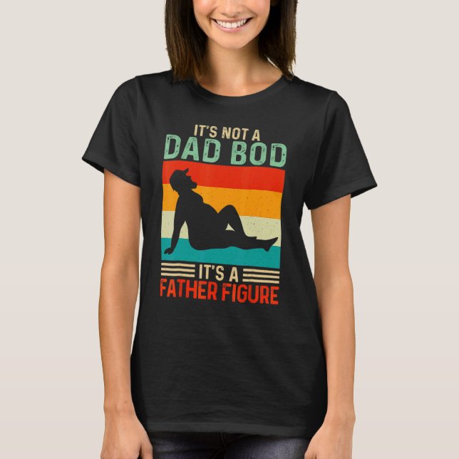 Mens It's Not A Dad Bod It's A Father Figure 3 T-Shirt (Front)