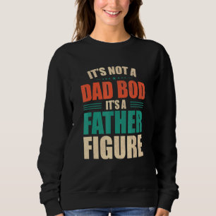 Mens Its Not A Dad Bod Its A Father Figure Adult D Sweatshirt