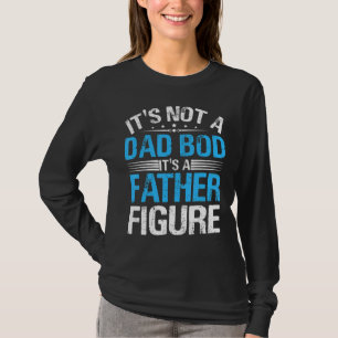 Mens It's Not A Dad Bod It's A Father Figure Dad T-Shirt