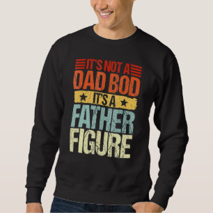 Mens It's Not A Dad Bod It's A Father Figure  Fath Sweatshirt