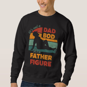 Mens It's Not A Dad Bod It's A Father Figure Fathe Sweatshirt