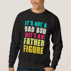 Mens It's Not A Dad Bod It's A Father Figure Fathe Sweatshirt