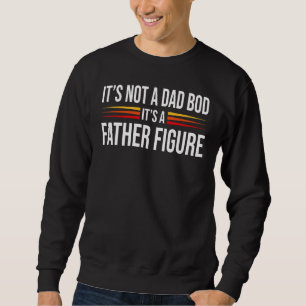 Mens It's Not A Dad Bod It's A Father-Figure Fathe Sweatshirt