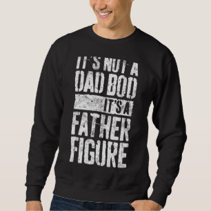 Mens It's Not A Dad Bod It's A Father Figure Fathe Sweatshirt