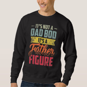 Mens It's Not A Dad Bod It's A Father Figure Fathe Sweatshirt