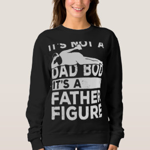 Mens It's Not A Dad Bod It's A Father Figure Fathe Sweatshirt
