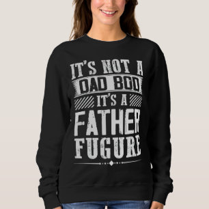 Mens Its Not A Dad Bod Its A Father Figure Father Sweatshirt