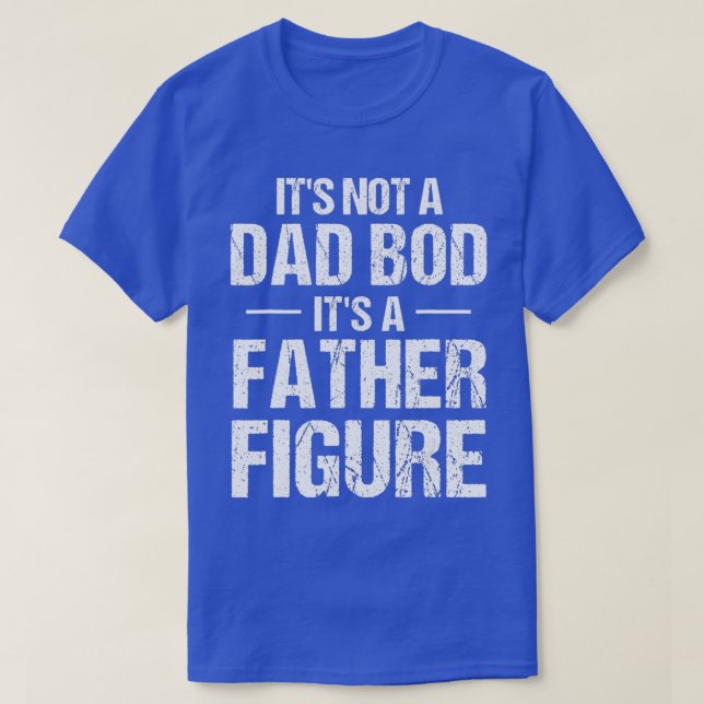 Mens Its Not a Dad Bod Its a Father Figure Fathers T-Shirt (Design Front)