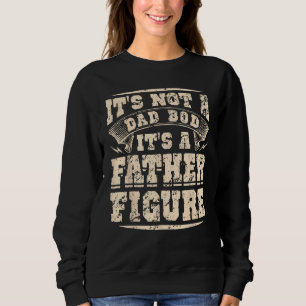 Mens It's Not A Dad Bod It's A Father Figure, Funn Sweatshirt