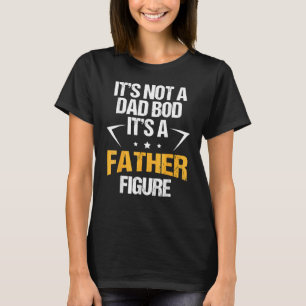 Mens It's Not A Dad Bod It's A Father Figure Happy T-Shirt