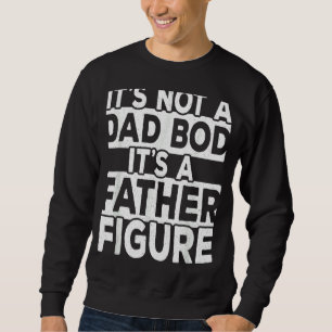 Mens It's Not A Dad Bod It's A Father Figure  Vint Sweatshirt