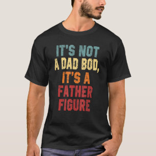 Mens It's Not A Dad Bod It's A Father Sarcastic Fa T-Shirt