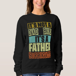 Mens It's Not A Dad Bod It's A Father Surrogate Fa Sweatshirt