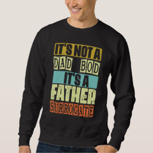Mens It's Not A Dad Bod It's A Father Surrogate Fa Sweatshirt