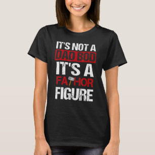 Mens Its Not A Dad Bod Its A Fathor Figure T-Shirt