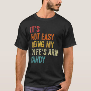 Mens Its Not Easy Being My Wifes Arm Candy 3 T-Shirt