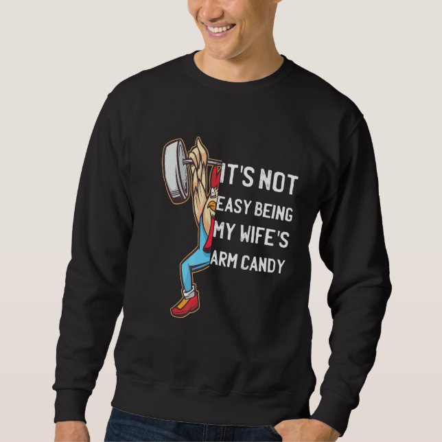 Mens Its Not Easy Being My Wifes Arm Candy  4 Sweatshirt (Front)
