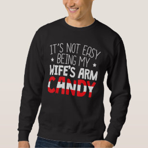 Mens Its Not Easy Being My Wifes Arm Candy For A F Sweatshirt