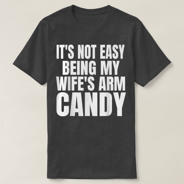 Mens Its Not Easy Being My Wifes Arm Candy Funny S T-Shirt (Design Front)