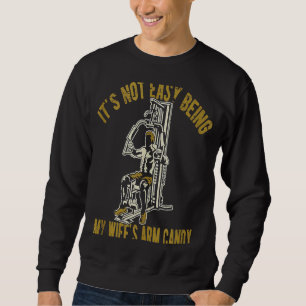 Mens It's Not Easy Being My Wife's Arm Candy Sweatshirt