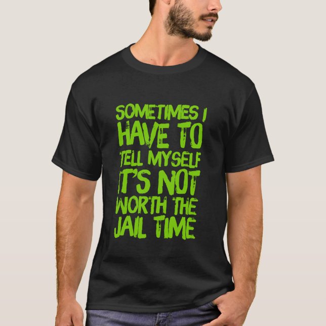 Men's It's Not Worth The Jail Time T-Shirt (Front)