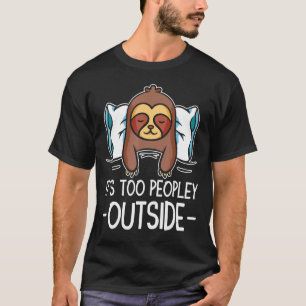 Mens Its Too Peopley Outside Love Sloths Cute Sl T-Shirt