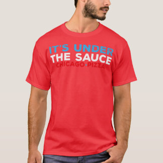 Mens Its Under The Sauce Chicago Deep Dish Pizza F T-Shirt