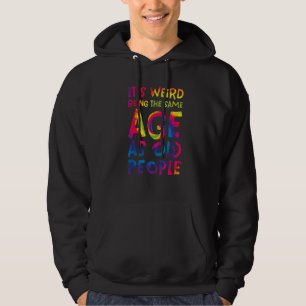Mens it's weird being the same age as old people s hoodie