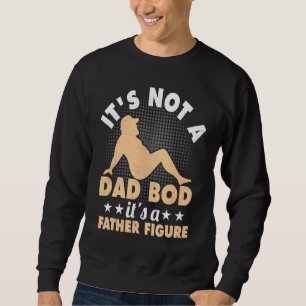 Mens Itu2019s Not A Dad Bod, Itu2019s A Father Fig Sweatshirt